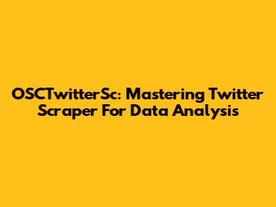 OSCTwitterSc: Mastering Twitter Scraper For Data Analysis