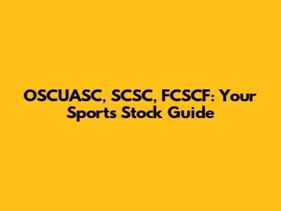 OSCUASC, SCSC, FCSCF: Your Sports Stock Guide