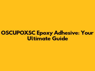 OSCUPOXSC Epoxy Adhesive: Your Ultimate Guide