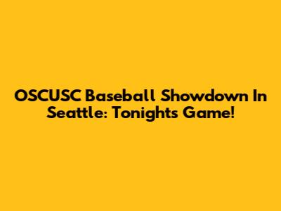 OSCUSC Baseball Showdown In Seattle: Tonight's Game!
