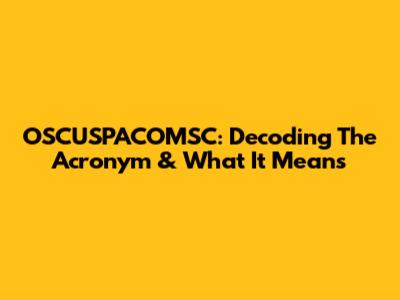 OSCUSPACOMSC: Decoding The Acronym & What It Means