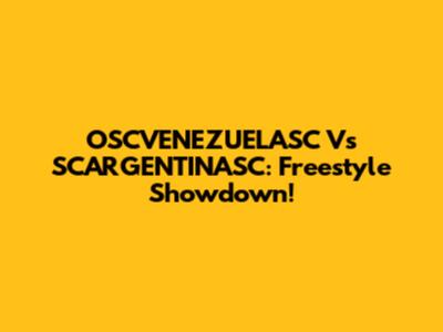 OSCVENEZUELASC Vs SCARGENTINASC: Freestyle Showdown!
