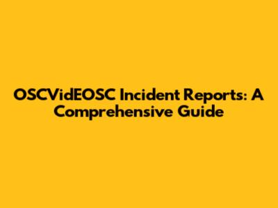 OSCVidEOSC Incident Reports: A Comprehensive Guide