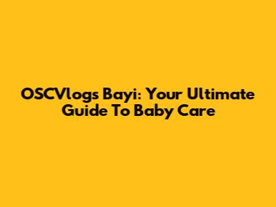 OSCVlogs Bayi: Your Ultimate Guide To Baby Care