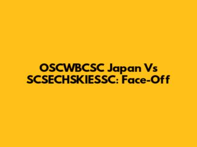 OSCWBCSC Japan Vs SCSECHSKIESSC: Face-Off