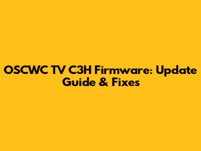 OSCWC TV C3H Firmware: Update Guide & Fixes