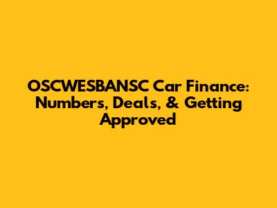 OSCWESBANSC Car Finance: Numbers, Deals, & Getting Approved