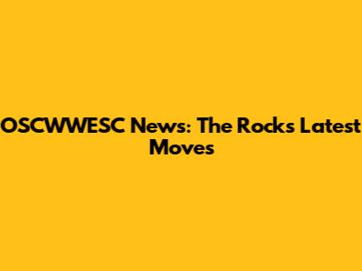 OSCWWESC News: The Rock's Latest Moves