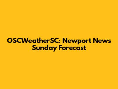 OSCWeatherSC: Newport News' Sunday Forecast