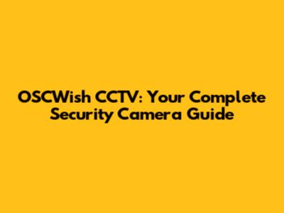 OSCWish CCTV: Your Complete Security Camera Guide