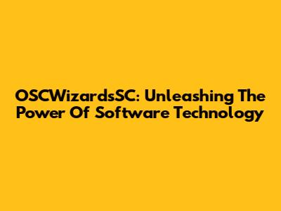 OSCWizardsSC: Unleashing The Power Of Software Technology