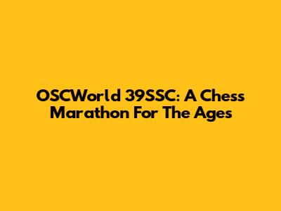 OSCWorld 39SSC: A Chess Marathon For The Ages