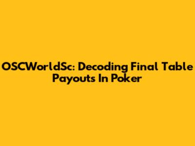 OSCWorldSc: Decoding Final Table Payouts In Poker