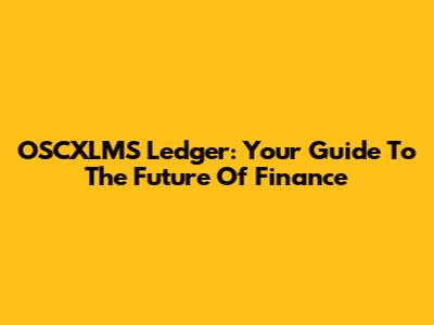 OSCXLMS Ledger: Your Guide To The Future Of Finance
