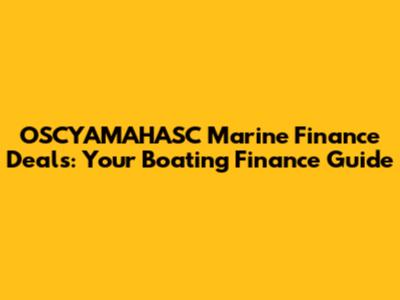 OSCYAMAHASC Marine Finance Deals: Your Boating Finance Guide