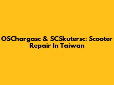 OSChargasc & SCSkutersc: Scooter Repair In Taiwan