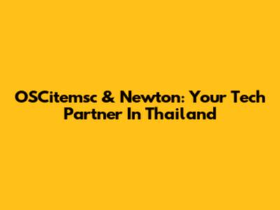 OSCitemsc & Newton: Your Tech Partner In Thailand