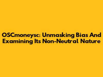 OSCmoneysc: Unmasking Bias And Examining Its Non-Neutral Nature