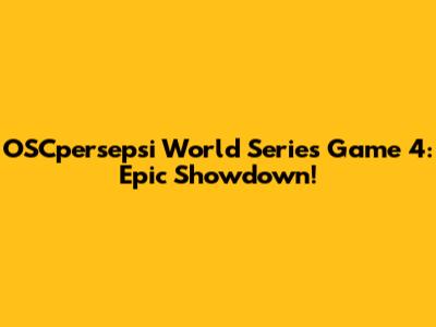 OSCpersepsi World Series Game 4: Epic Showdown!
