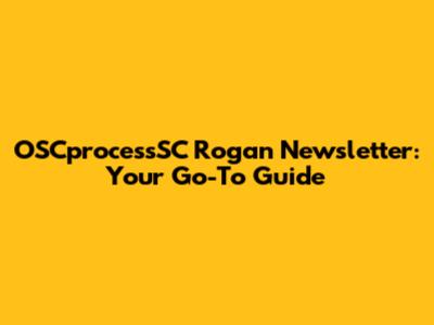 OSCprocessSC Rogan Newsletter: Your Go-To Guide
