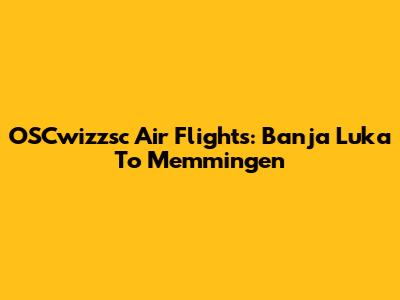 OSCwizzsc Air Flights: Banja Luka To Memmingen
