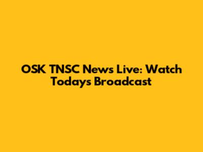 OSK TNSC News Live: Watch Today's Broadcast