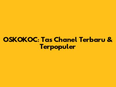 OSKOKOC: Tas Chanel Terbaru & Terpopuler