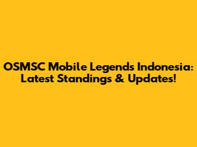 OSMSC Mobile Legends Indonesia: Latest Standings & Updates!
