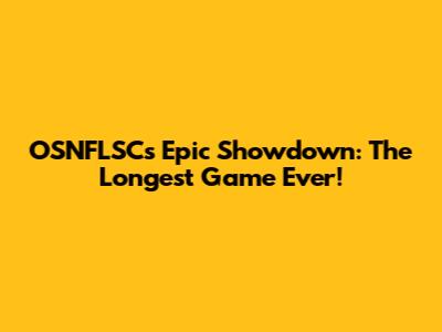 OSNFLSC's Epic Showdown: The Longest Game Ever!