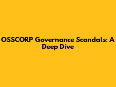 OSSCORP Governance Scandals: A Deep Dive