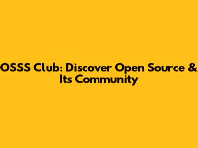 OSSS Club: Discover Open Source & Its Community