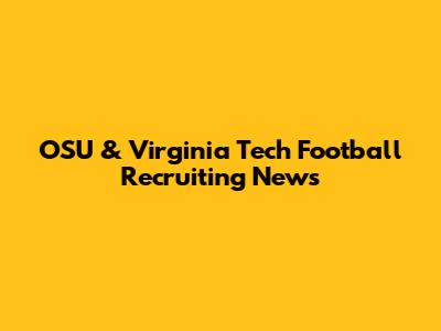 OSU & Virginia Tech Football Recruiting News