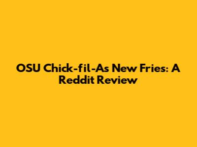 OSU Chick-fil-A's New Fries: A Reddit Review