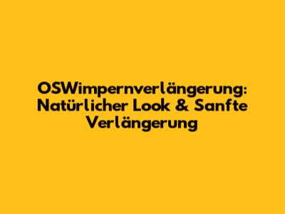 OSWimpernverlängerung: Natürlicher Look & Sanfte Verlängerung