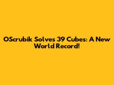 OScrubik Solves 39 Cubes: A New World Record!