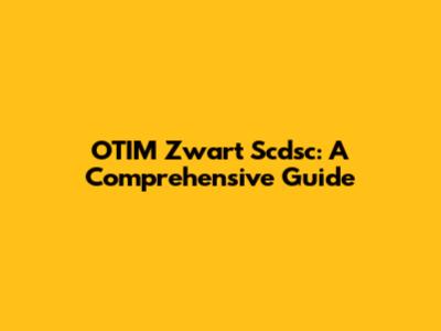 OTIM Zwart Scdsc: A Comprehensive Guide