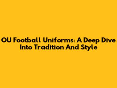 OU Football Uniforms: A Deep Dive Into Tradition And Style