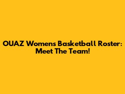 OUAZ Women's Basketball Roster: Meet The Team!