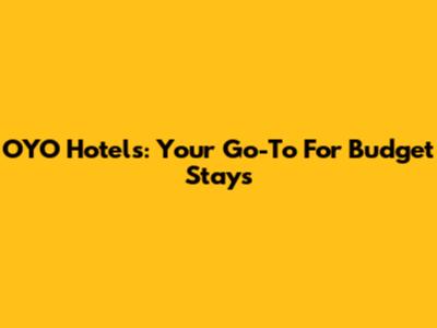 OYO Hotels: Your Go-To For Budget Stays