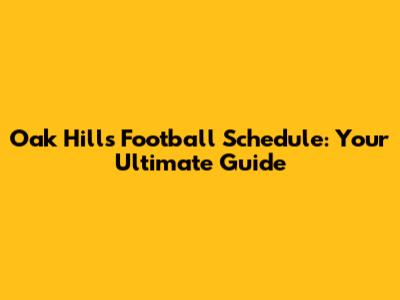 Oak Hills Football Schedule: Your Ultimate Guide