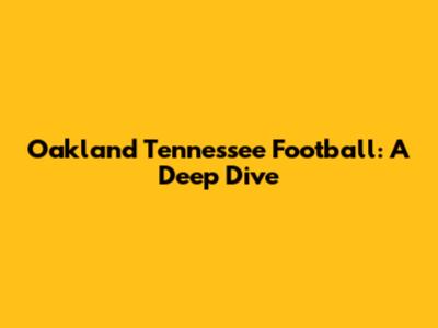 Oakland Tennessee Football: A Deep Dive