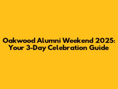 Oakwood Alumni Weekend 2025: Your 3-Day Celebration Guide