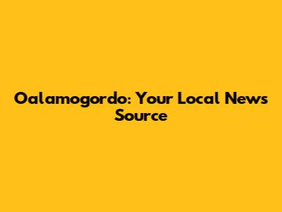Oalamogordo: Your Local News Source