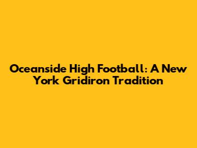 Oceanside High Football: A New York Gridiron Tradition
