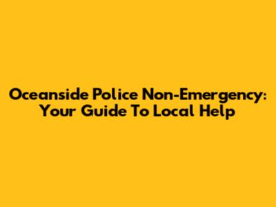 Oceanside Police Non-Emergency: Your Guide To Local Help
