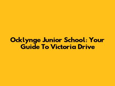 Ocklynge Junior School: Your Guide To Victoria Drive