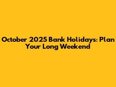 October 2025 Bank Holidays: Plan Your Long Weekend