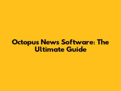 Octopus News Software: The Ultimate Guide