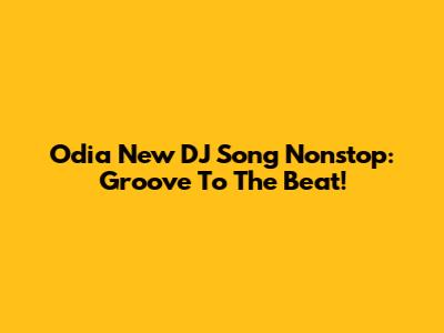 Odia New DJ Song Nonstop: Groove To The Beat!