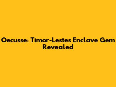 Oecusse: Timor-Leste's Enclave Gem Revealed
